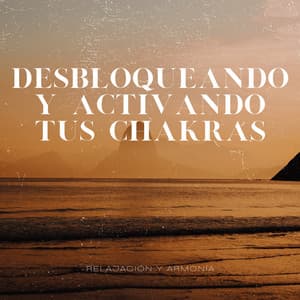 Desbloqueando y Activando Tus Chakras - Relajación y Armonía
