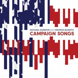 Michael Gordon: Campaign Songs - Kronos Quartet