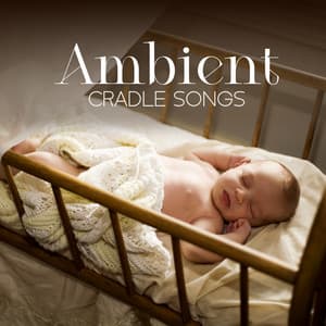 Ambient Cradle Songs - Instrumental Lullabies For Children To Sleep - Sleeping Baby Music