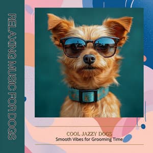 Cool Jazzy Dogs: Smooth Vibes for Grooming Time - Relaxing Music for Dogs