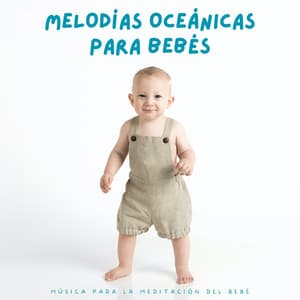 Melodías Oceánicas Para Bebés: Música Para La Meditación Del Bebé - Tranquilidad Eterna