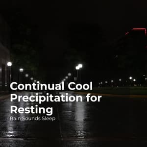 Continual Cool Precipitation for Resting - Rain Sounds Sleep