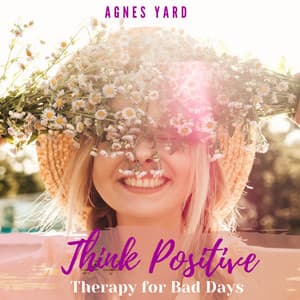 Think Positive: Therapy for Bad Days - Agnes Yard