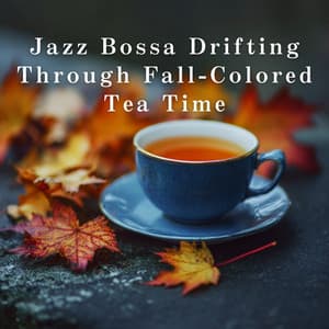 Jazz Bossa Drifting Through Fall-Colored Tea Time - LOVE BOSSA