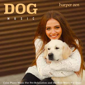 Dog Music: Calm Piano Music For Pet Relaxation and the Best Music For Dogs - Harper Zen