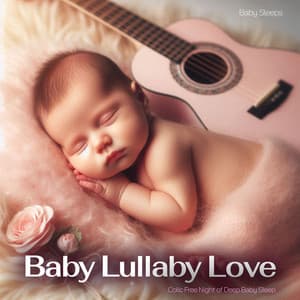 Baby Lullaby Love - Colic Free Night of Deep Baby Sleep - Baby Sleeps