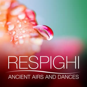 Respighi: Ancient Airs and Dances - Ottorino Respighi