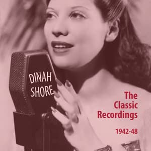 The Classic Recordings 1942-48 - Dinah Shore
