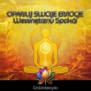 Opanuj Swoje Emocje - Wewnętrzny Spokój - Czakroterapia