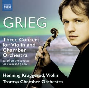 Grieg: 3 Concerti for Violin & Chamber Orchestra based on the Sonatas for Violin and Piano - Edvard Grieg