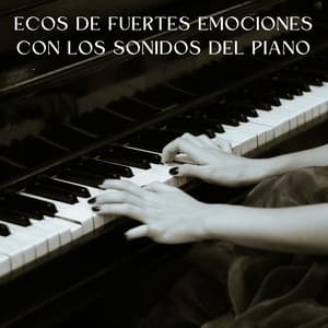 Ecos De Fuertes Emociones Con Los Sonidos Del Piano - Relajación de piano definitiva