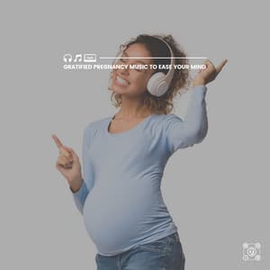 Gratified Pregnancy Music to Ease Your Mind - Childbirth Music Guru
