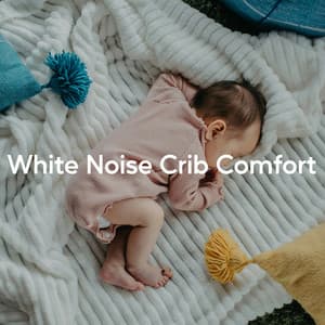 White Noise Crib Comfort - Universal White Noise Soundscapes