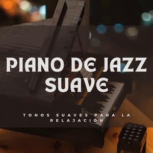 Piano De Jazz Suave: Tonos Suaves Para La Relajación - Maestros de la música de piano relajante
