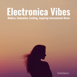 Electronica Vibes: Modern, Innovative, Exciting, Inspiring Instrumental Music - Audiosphere