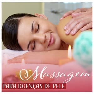 Massagem para Doenças de Pele - Música oriental para Técnicas de Medicina, Tenha uma pele Perfeita e Saudável - Massagem Música