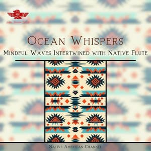 Ocean Whispers: Mindful Waves Intertwined with Native Flute - Native American Channel