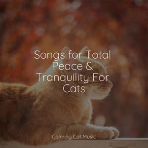 Songs for Total Peace & Tranquility For Cats - Cats Music Zone