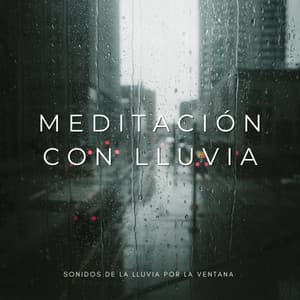 Meditación Con Lluvia: Sonidos De La Lluvia Por La Ventana - Tormentas Naturales