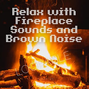 Relax with Fireplace Sounds and Brown Noise, Loopable - Peaceful Nature Music