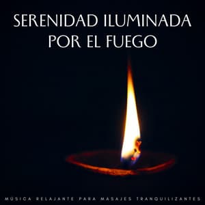 Serenidad Iluminada Por El Fuego: Música Relajante Para Masajes Tranquilizantes - Música Para Aliviar El Estrés