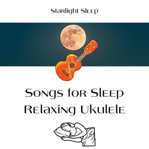 Songs for Sleep: Relaxing Ukulele, Calm Sleep - Starlight Sleep