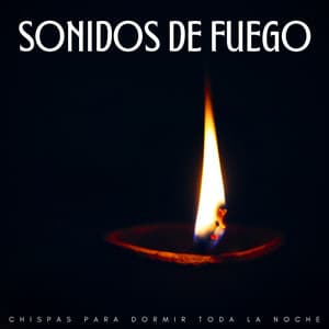 Sonidos De Fuego: Chispas Para Dormir Toda La Noche - Sonidos de Fuego Dormir y Relajarse