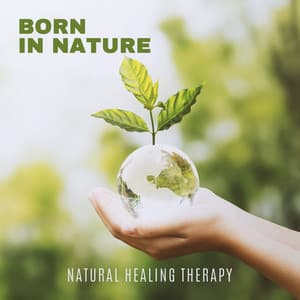 Born in Nature. Natural Healing Therapy - Natural Soothing Melodies