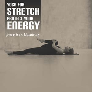 Yoga for Stretch: Protect Your Energy, Yoga Poses for 2 Easy, Meditation 7 Chakras - Jonathan Mantras
