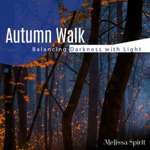 Autumn Walk: Balancing Darkness with Light, Let Go and Release Things That are a Burden - Melissa Spirit