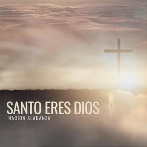 Santo Eres Dios - Nacion Alabanza