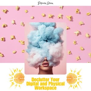 Declutter Your Digital and Physical Workspace - Popcorn Brain