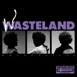 WASTELAND - CHOPPED NOT SLOPPED - Brent Faiyaz