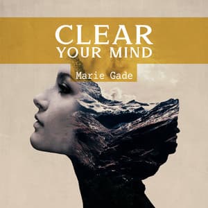 Clear Your Mind: Focus On The Present Moment, Raise Your Awareness, Live Here and Now - Marie Gade