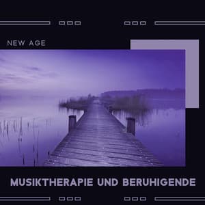 New Age Musiktherapie und Beruhigende Klänge der Natur: Entspannung pur und tiefe Erleichterung - Sammlung Ruhige Instrumentalmusik