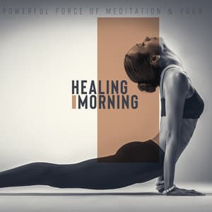 Powerful Force of Meditation & Yoga - Healing Morning: Soothing Serenity and Relaxation, Peaceful Harmony, Mind Control - Contemporary New Age Maker