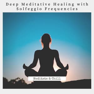 Deep Meditative Healing with Solfeggio Frequencies - Meditate & Chill