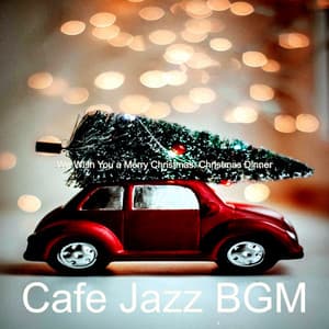 We Wish You a Merry Christmas: Christmas Dinner - Cafe Jazz BGM