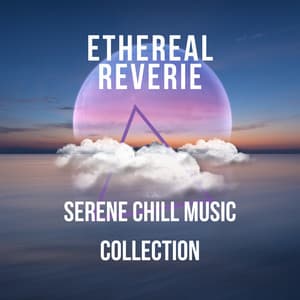 Ethereal Reverie: Serene Chill Music Collection - Ethereal Moments