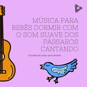 Música para Bebês Dormir com o som Suave dos Pássaros Cantando - Canções de ninar para dormir