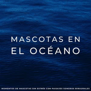 Mascotas En El Océano: Momentos De Mascotas Sin Estrés Con Paisajes Sonoros Binaurales - Biblioteca relajante del océano