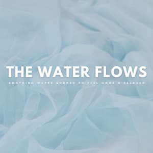 The Water Flows: Soothing Water Sounds To Feel Good & Relaxed - Spa Music Hour