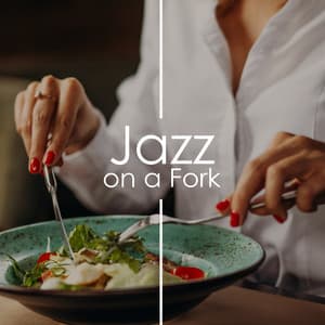 Jazz on a Fork: Background Restaurant Music & Dinner Jazz Songs - Restaurant Music Songs