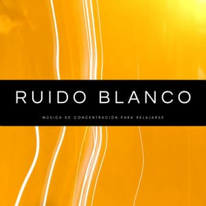 Ruido Blanco: Música De Concentración Para Relajarse - Calmar la Ansiedad
