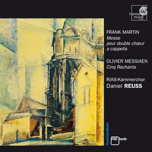 Frank Martin: Mass for Double Choir; 5 Songs of Ariel / Messiaen: 5 Rechants; O Sacrum Convivium - RIAS Kammerchor