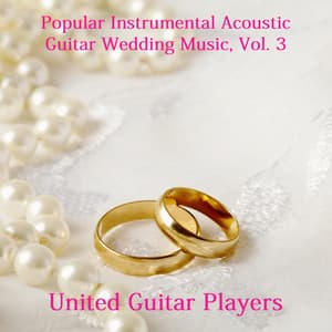 Popular Instrumental Acoustic Guitar Wedding Music, Vol. 3 - United Guitar Players