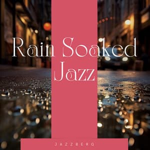 Rain Soaked Jazz: Relaxing Tunes for Quiet Evenings - Jazzberg
