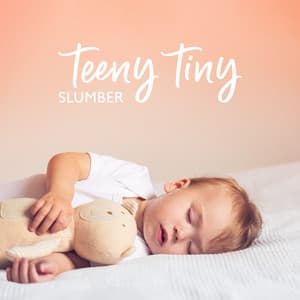 Teeny Tiny Slumber: Lull Your Baby to Sleep with Soothing Instrumental Piano Music - Baby Sleep Lullaby Academy