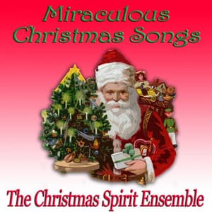 Miraculous Christmas Songs - The Christmas Spirit Ensemble