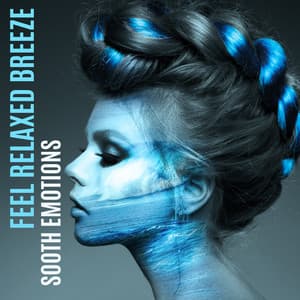 Feel Relaxed Breeze – New Age Collection for Sooth Emotions - New Age Harmonic Melodies